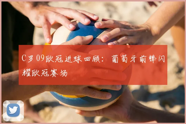 C罗09欧冠进球回顾:葡萄牙前锋闪耀欧冠赛场